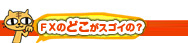 FXのどこがスゴイの？