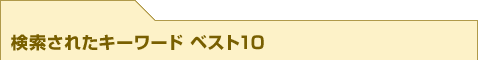 検索されたキーワード ベスト10