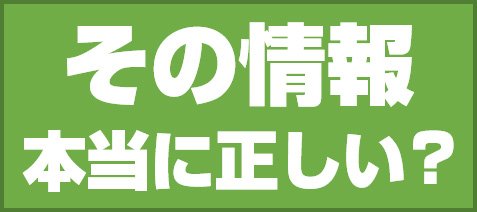 その情報本当に正しい?