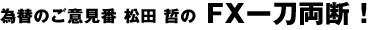 松田哲のＦＸ一刀両断！