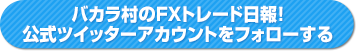 バカラ村のFXトレード日報！公式ツイッターアカウントをフォローする