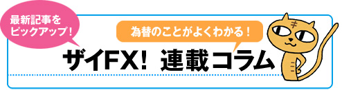 最新記事をピックアップ 為替のことがよくわかる!ザイFX!連載コラム