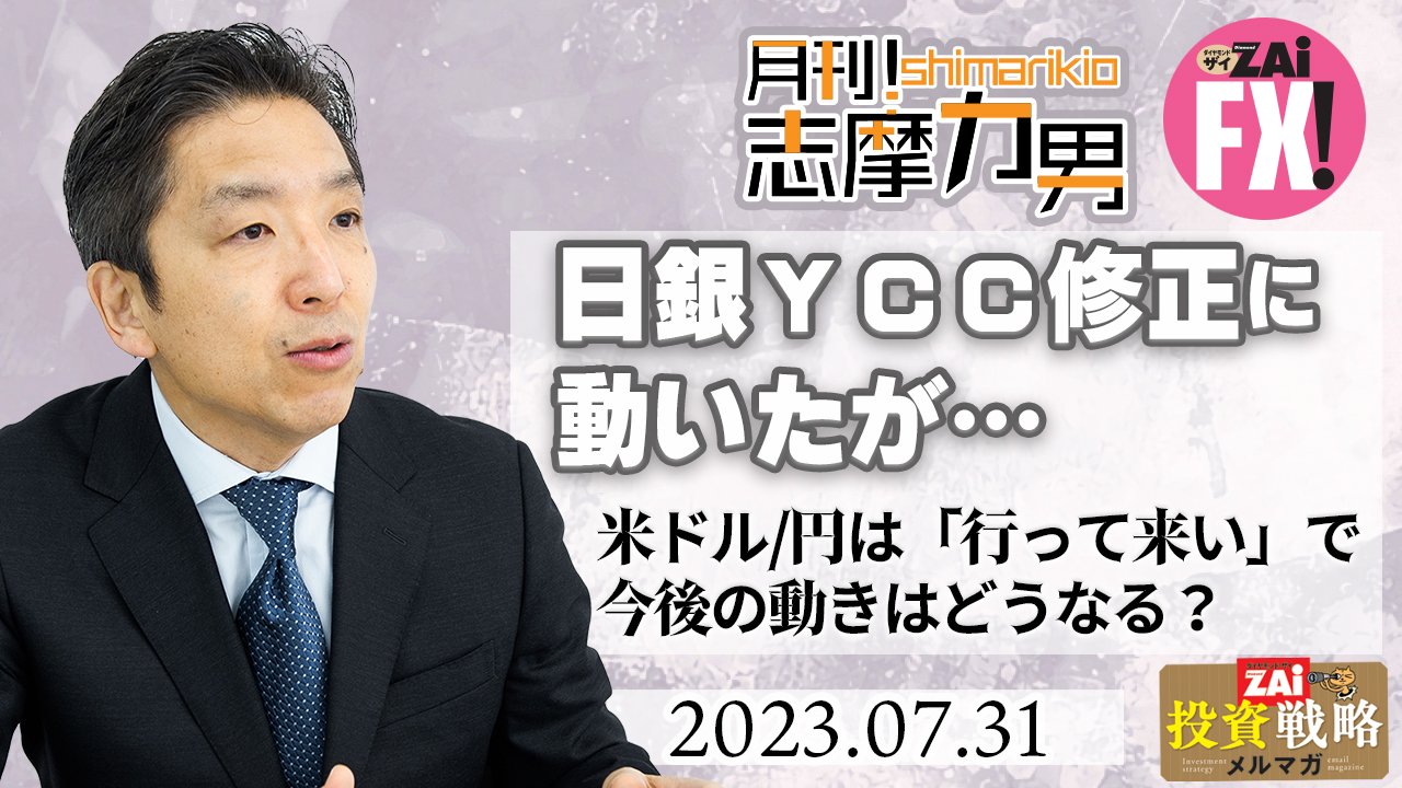 日銀はYCC修正に動く！しかし、次の引き締めがYCCの完全撤廃、マイナス金利を解除する程度なら、市場は円安方向の仕掛けをやめない｜志摩力男の「マーケットの常識を疑え！」  - ザイFX！