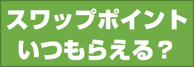 スワップポイントいつもらえる?