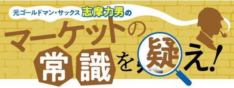 「元ゴールドマン・サックス 志摩力男のマーケットの常識を疑え!」タイトルバナー