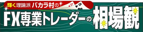 バカラ村の「FX専業トレーダーの相場観」