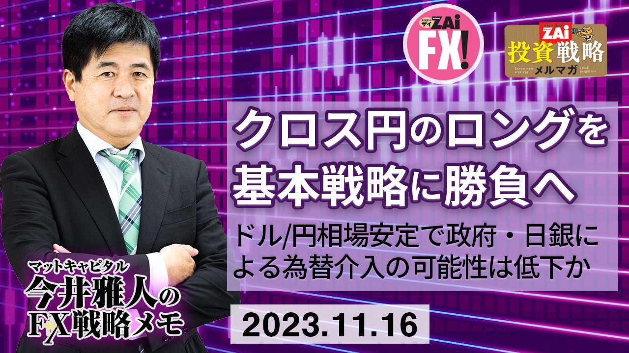 米ドル/円相場安定で為替介入の可能性は低下か。「米ドル安・円安」が同時進行していくなら、当面、クロス円ロング（買い）を基本戦略に勝負へ｜今井雅人の「どうする？  どうなる？ 日本経済、世界経済」 - ザイFX！