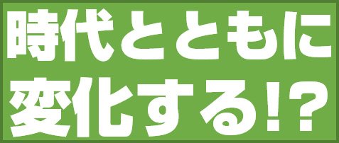 時代とともに変化する!?