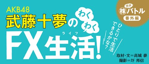 AKB48 武藤十夢のわくわくFX生活!