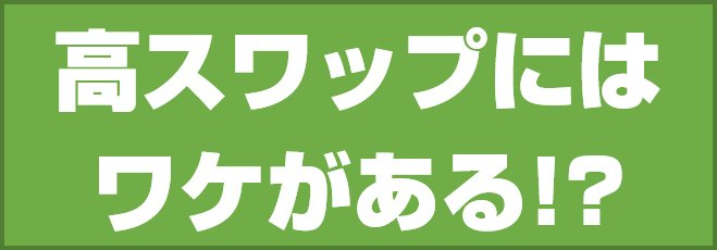 高スワップにはワケがある