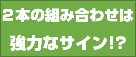 2本の組み合わせは強力なサイン!?