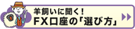 羊飼いに聞く！FX口座の「選び方」