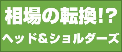 相場の転換!? ヘッド・アンド・ショルダーズ