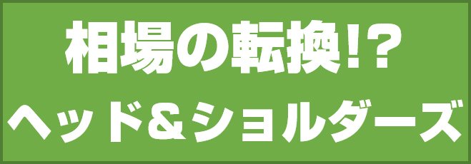 相場の転換!? ヘッド・アンド・ショルダーズ