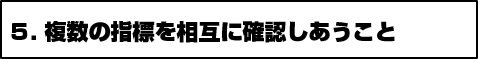 5.複数の指標を相互に確認しあうこと
