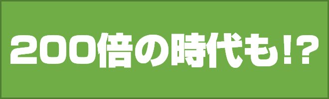 200倍の時代も!?