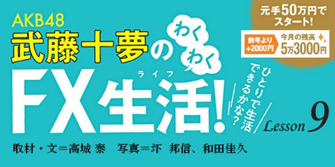 AKB48武藤十夢のわくわくＦＸ生活（ライフ）！ 元手50万円でスタート！