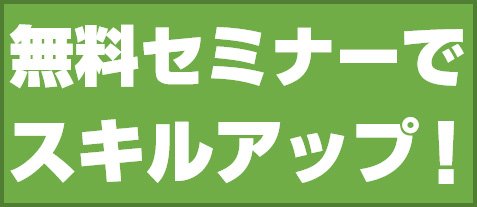 無料セミナーでスキルアップ!